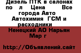 Дизель ПТК в салонах по20 л. › Цена ­ 30 - Все города Авто » Автохимия, ГСМ и расходники   . Ненецкий АО,Нарьян-Мар г.